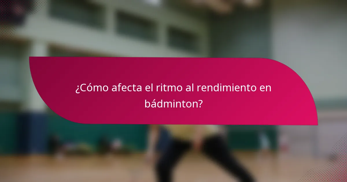 ¿Cómo afecta el ritmo al rendimiento en bádminton?