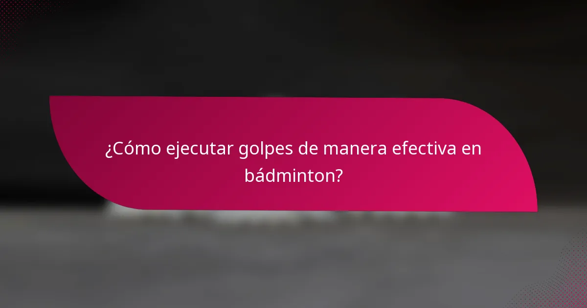 ¿Cómo ejecutar golpes de manera efectiva en bádminton?