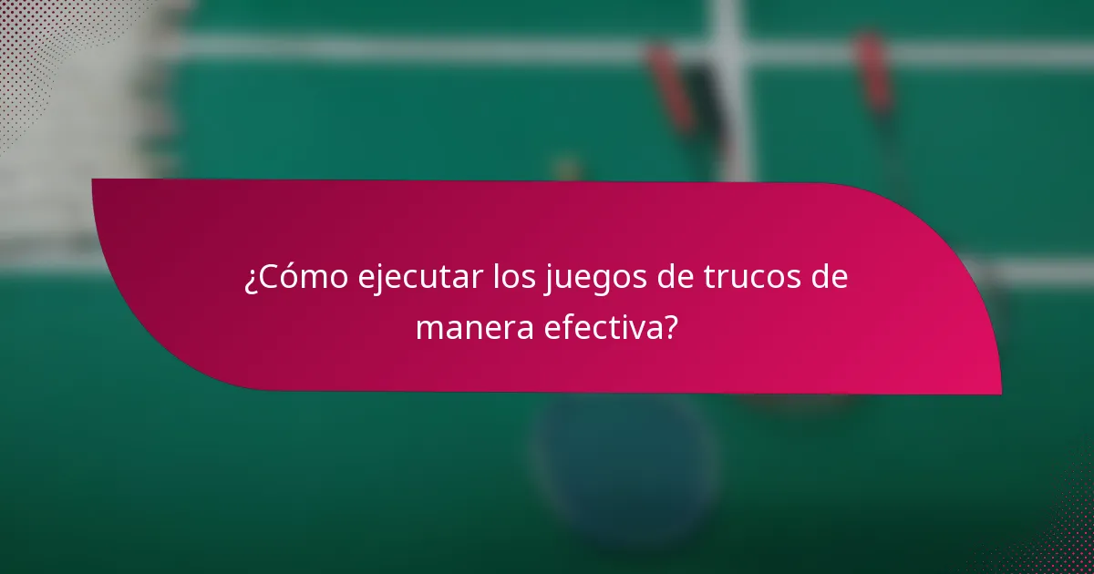 ¿Cómo ejecutar los juegos de trucos de manera efectiva?