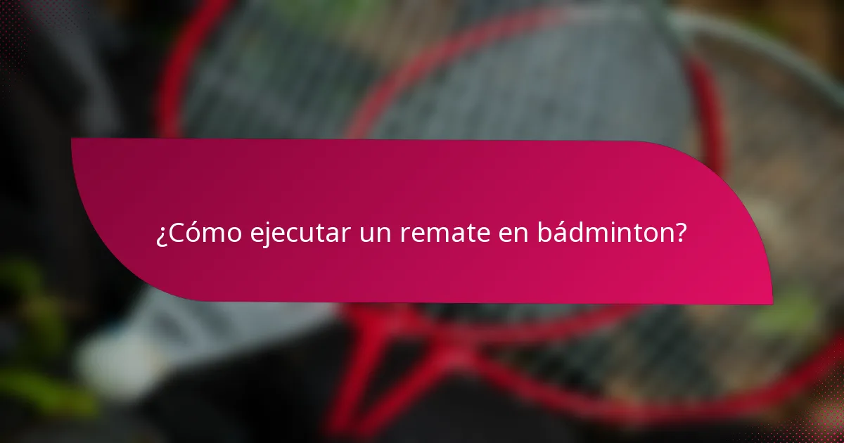 ¿Cómo ejecutar un remate en bádminton?