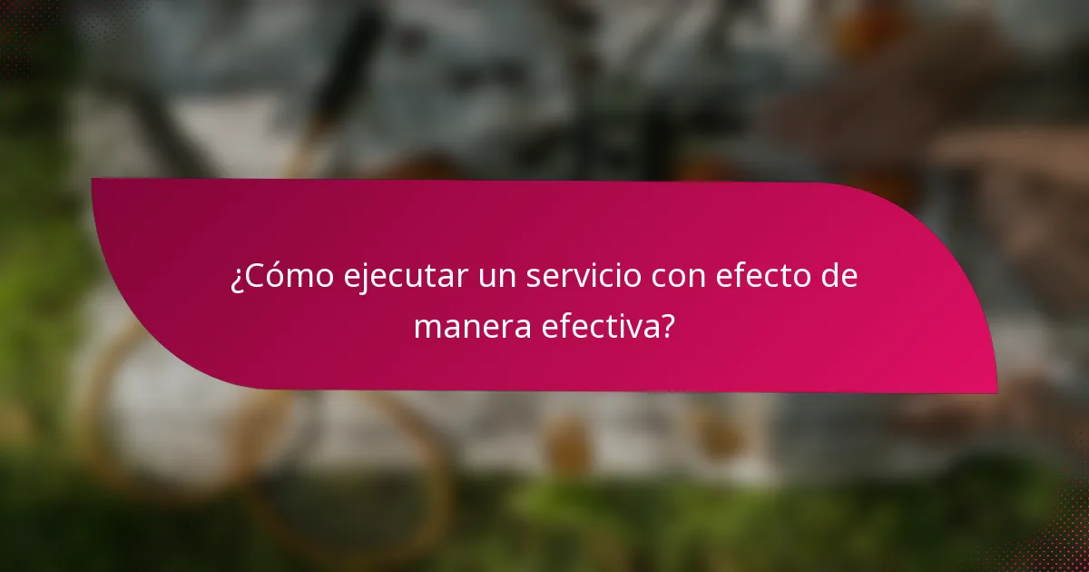¿Cómo ejecutar un servicio con efecto de manera efectiva?