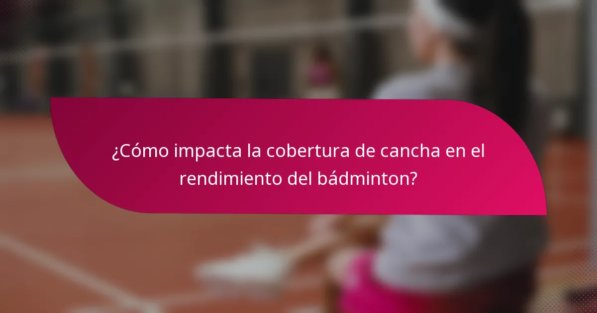 ¿Cómo impacta la cobertura de cancha en el rendimiento del bádminton?