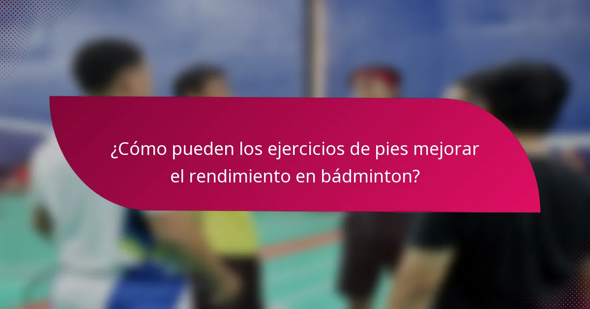 ¿Cómo pueden los ejercicios de pies mejorar el rendimiento en bádminton?