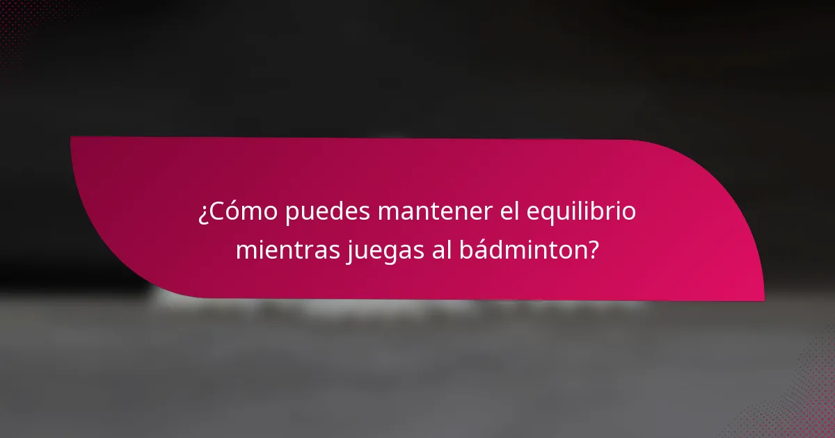 ¿Cómo puedes mantener el equilibrio mientras juegas al bádminton?