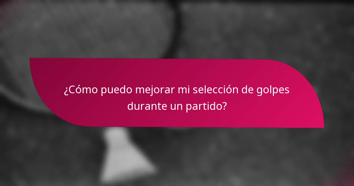 ¿Cómo puedo mejorar mi selección de golpes durante un partido?