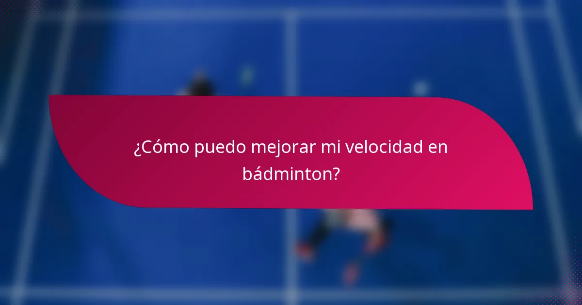 ¿Cómo puedo mejorar mi velocidad en bádminton?