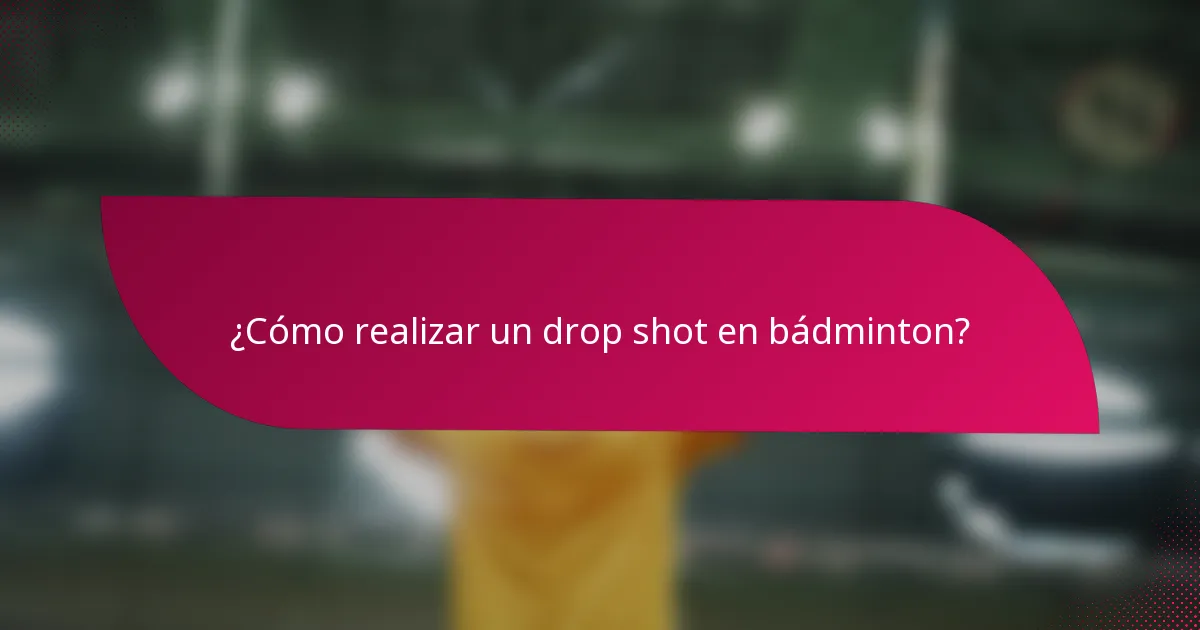 ¿Cómo realizar un drop shot en bádminton?