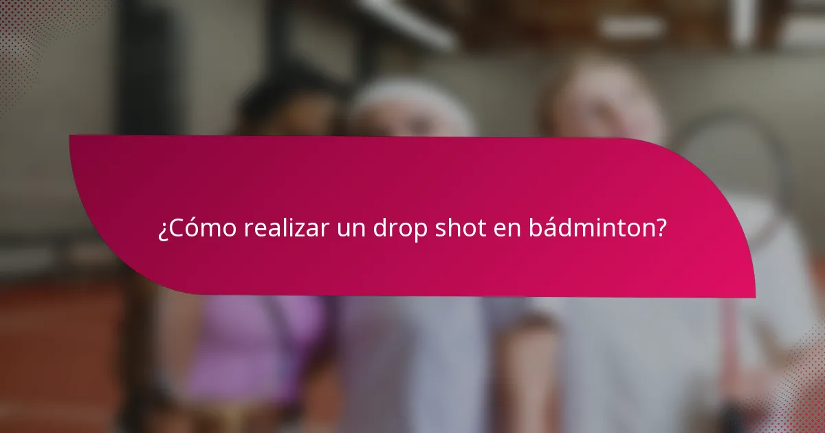 ¿Cómo realizar un drop shot en bádminton?