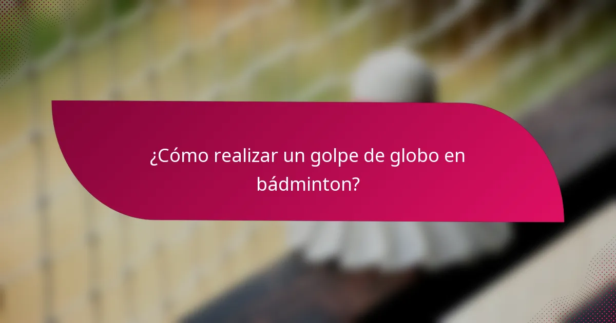 ¿Cómo realizar un golpe de globo en bádminton?