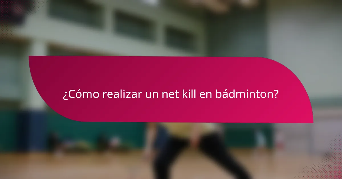 ¿Cómo realizar un net kill en bádminton?