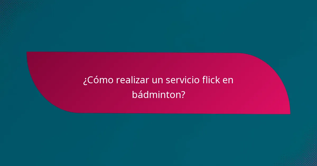 ¿Cómo realizar un servicio flick en bádminton?