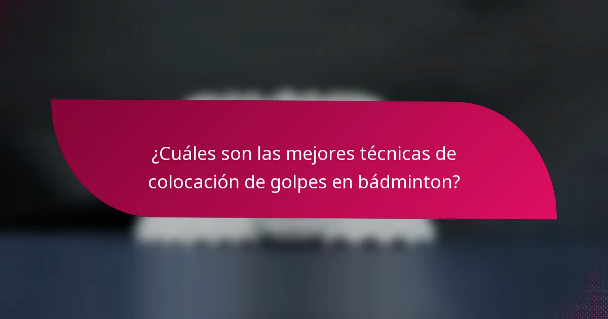 ¿Cuáles son las mejores técnicas de colocación de golpes en bádminton?