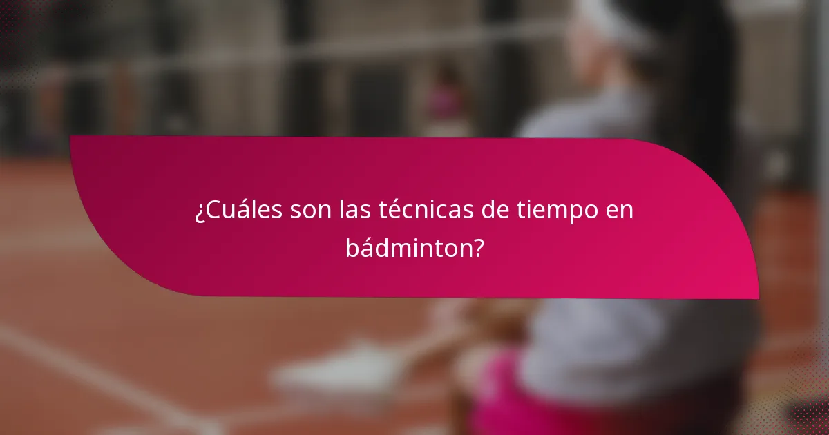 ¿Cuáles son las técnicas de tiempo en bádminton?