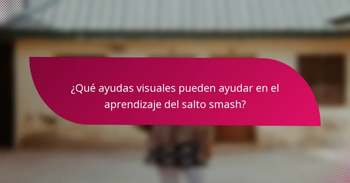 ¿Qué ayudas visuales pueden ayudar en el aprendizaje del salto smash?