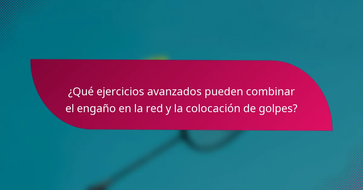 ¿Qué ejercicios avanzados pueden combinar el engaño en la red y la colocación de golpes?
