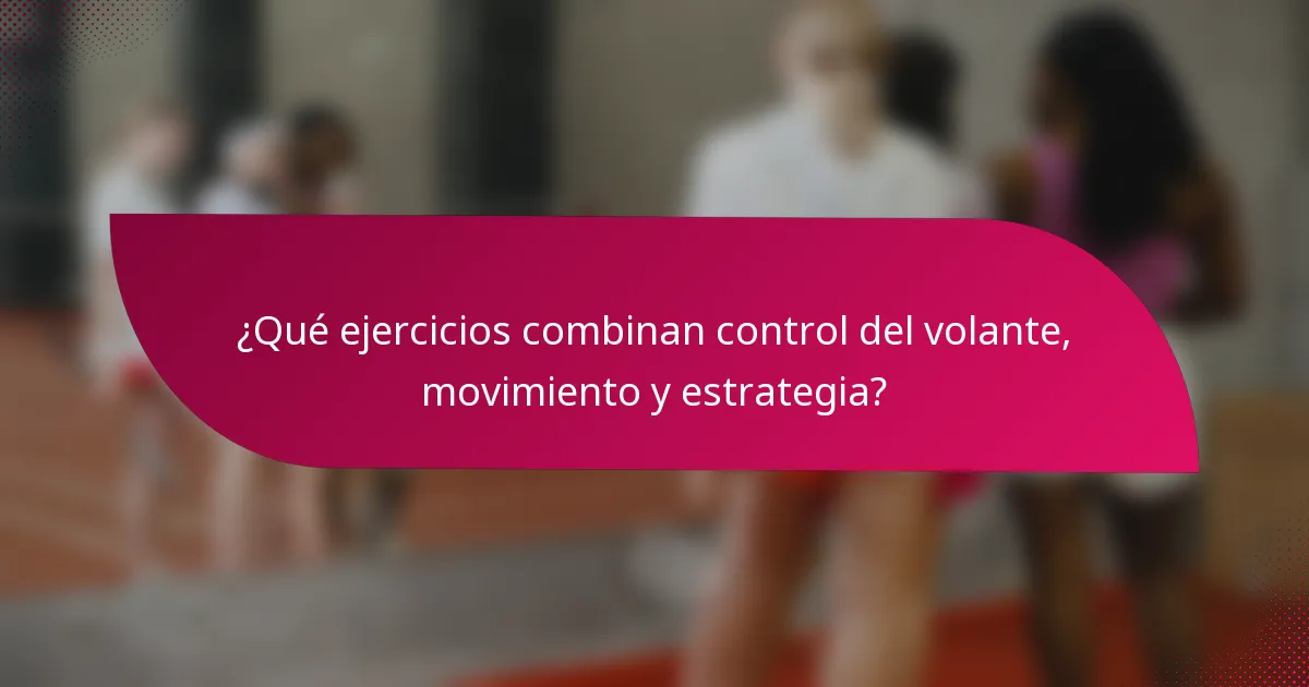 ¿Qué ejercicios combinan control del volante, movimiento y estrategia?