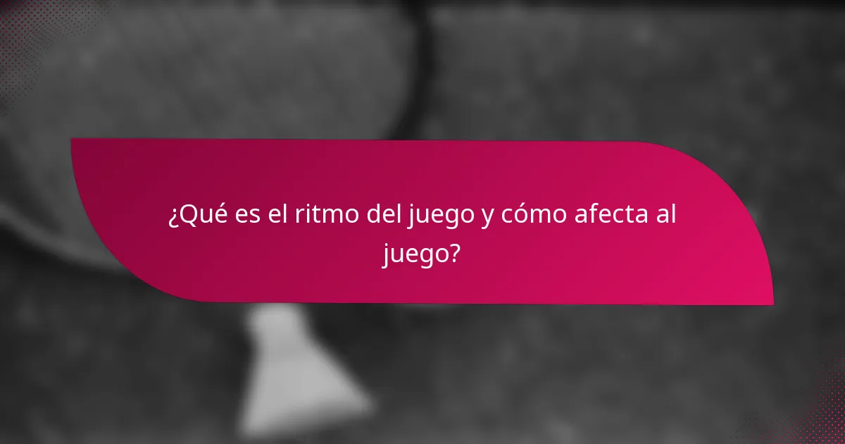 ¿Qué es el ritmo del juego y cómo afecta al juego?