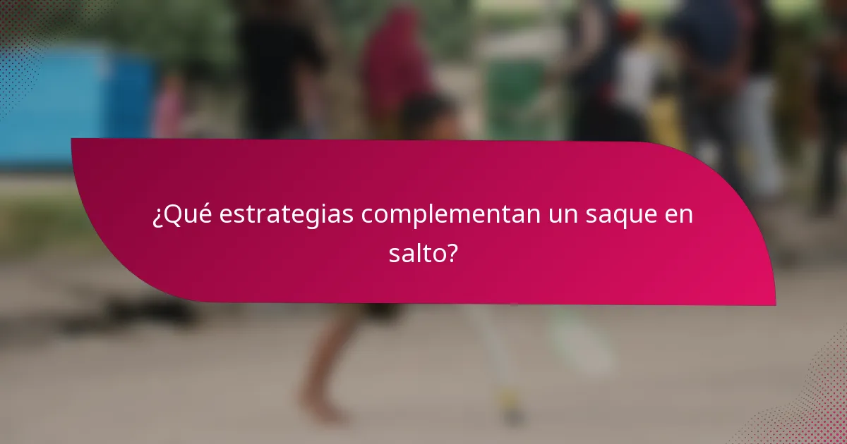 ¿Qué estrategias complementan un saque en salto?
