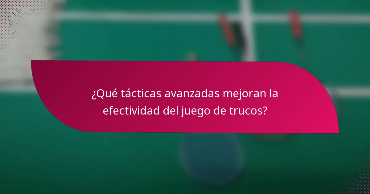 ¿Qué tácticas avanzadas mejoran la efectividad del juego de trucos?