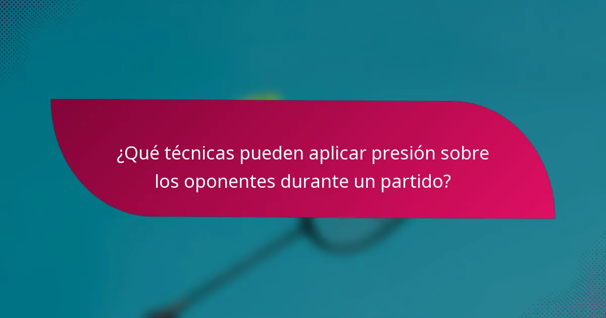 ¿Qué técnicas pueden aplicar presión sobre los oponentes durante un partido?